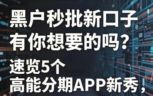 黑户秒批新口子有你想要的吗？速览5个高能分期APP新秀！