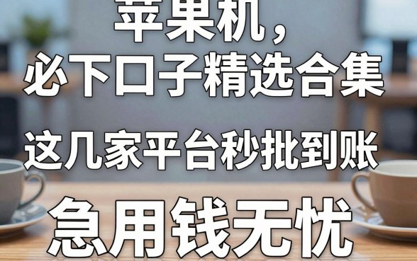 苹果手机必下口子精选合集，这几家平台秒批到账，急用钱无忧！