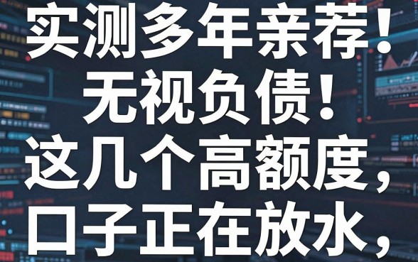 无视负债！实测多年亲荐，这几个高额度口子正在放水