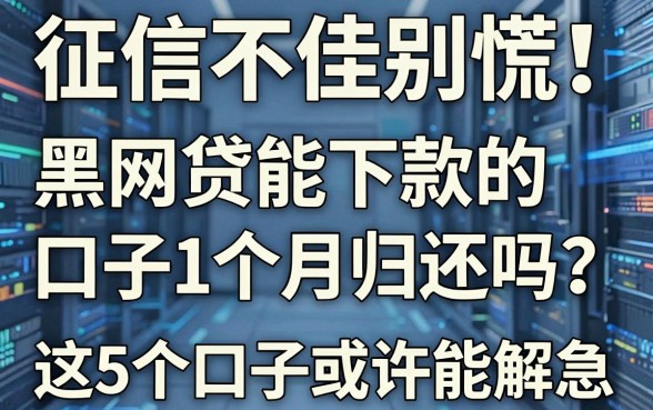 征信不佳别慌!黑网贷能下款的口子1个月归还吗?这5个口子或许能解急