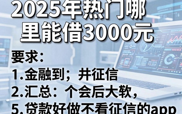 2025年热门哪里能借3000元，汇总5个贷款好做不看征信的app