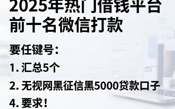 2025年热门借钱平台前十名微信打款，汇总5个无视网黑征信黑5000贷款口子