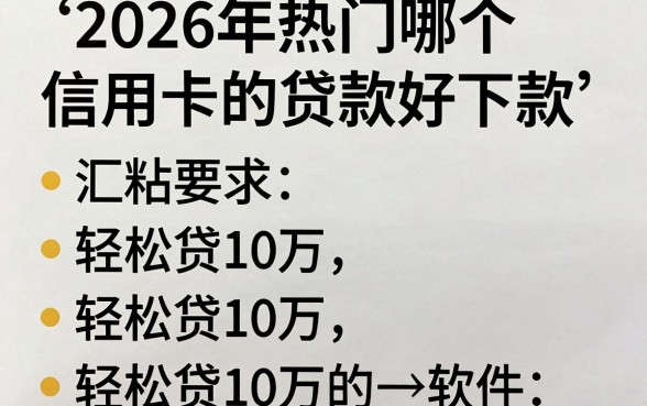 2026年热门哪个信用卡的贷款好下款，汇总五个轻松贷10万的软件