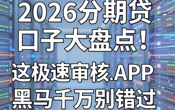 2026分期贷口子大盘点！这几家极速审核APP黑马千万别错过