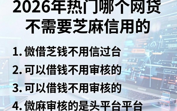 2026年热门哪个网贷不需要芝麻信用的,归纳五个可以借钱不用审核的平台