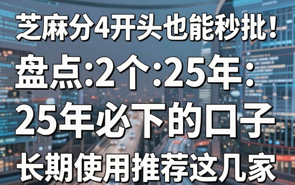 芝麻分4开头也能秒批！盘点2个25年必下的口子，长期使用推荐这几家