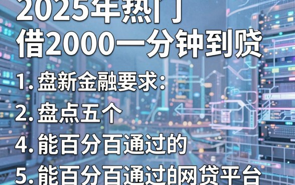 2025年热门借2000一分钟到账,盘点五个能百分百通过的网贷平台
