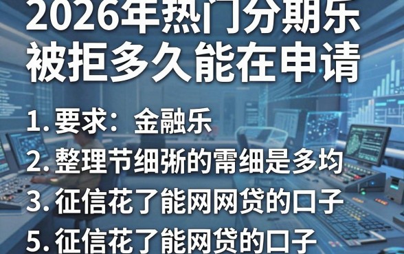 2026年热门分期乐被拒多久能在申请，整理5个征信花了能网贷的口子