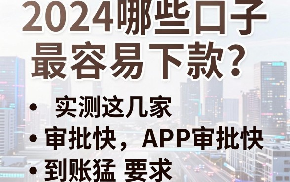 2024哪些口子最容易下款？实测这几家APP审批快、到账猛！