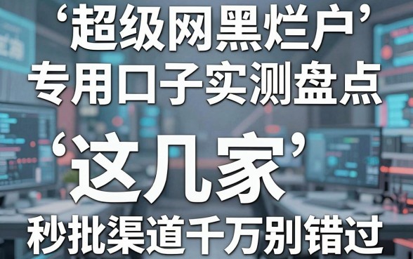 超级网黑烂户专用口子实测盘点，这几家秒批渠道千万别错过！
