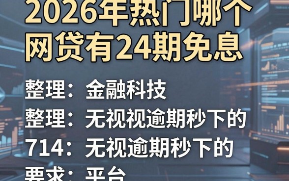2026年热门哪个网贷有24期免息,整理五个714无视逾期秒下的平台