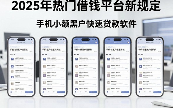 2025年热门借钱平台新规定，整合五个手机小额黑户快速贷款软件