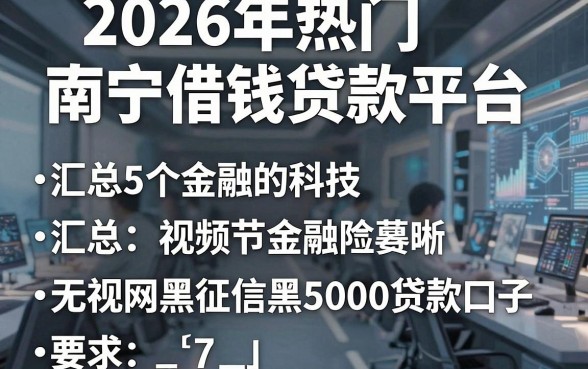 2026年热门南宁借钱贷款平台,汇总5个无视网黑征信黑5000贷款口子