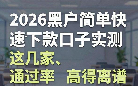 2026黑户简单快速下款口子实测，这几家通过率高得离谱！