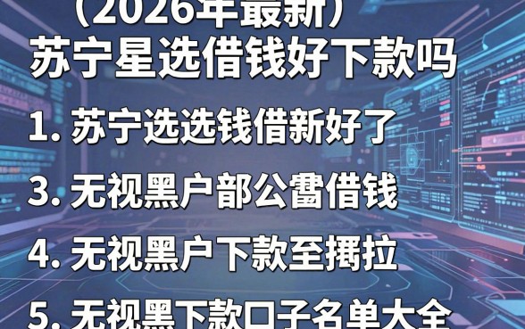 2026年最新苏宁星选借钱好下款吗，整合五个无视黑户下款口子名单大全