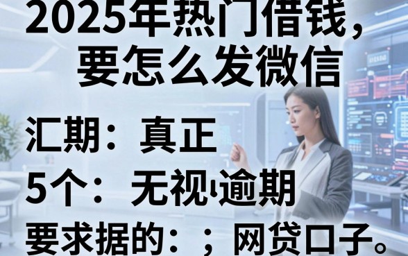 2025年热门借钱要怎么发微信，汇总5个真正无视逾期大数据的网贷口子
