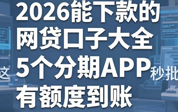 2026能下款的网贷口子大全，这5个分期有额度APP秒批到账！