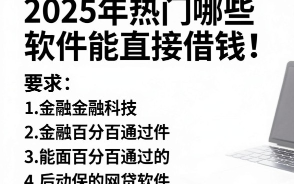 2025年热门哪些软件能直接借钱,汇总五个能百分百通过的网贷软件