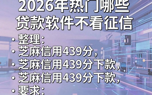 2026年热门哪些贷款软件不看征信,整理五个芝麻信用439分下款的软件
