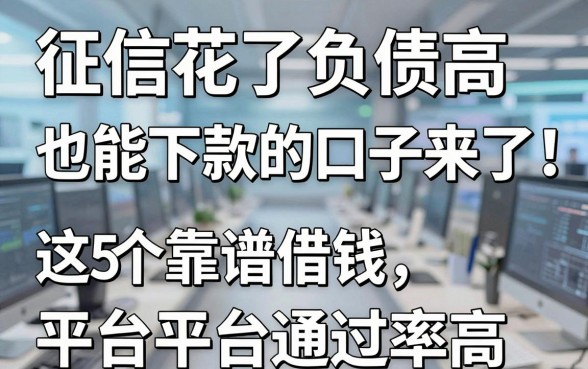 征信花了负债高也能下款的口子来了！这5个靠谱借钱平台通过率高