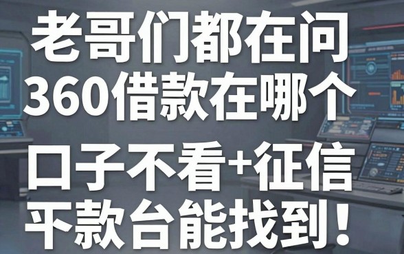 老哥们都在问360借款在哪个平台能找到，实测这几家口子不看征信下款挺稳