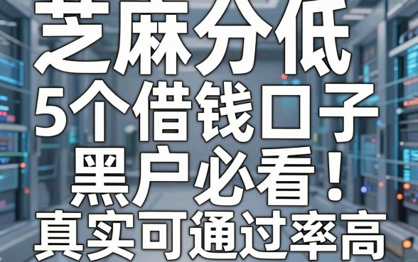 芝麻分低、黑户必看！这5个借钱口子真实可靠通过率高