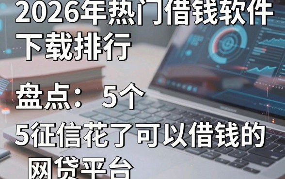 2026年热门借钱软件下载排行,盘点5个征信花了可以借钱的网贷平台