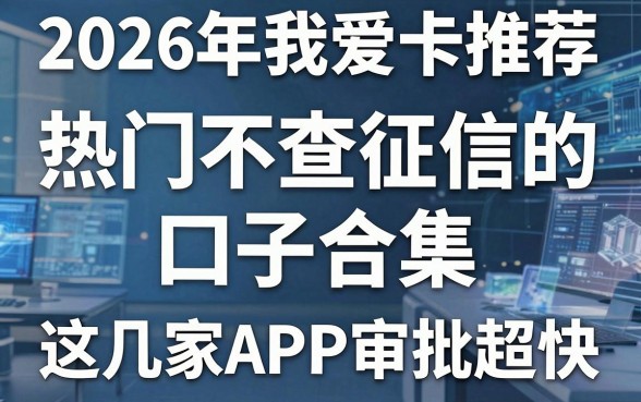 2026年我爱卡推荐：热门不查征信的口子合集，这几家APP审批超快！