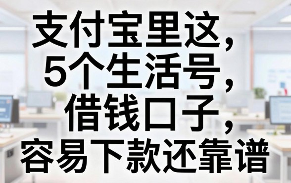 支付宝里这5个生活号借钱口子，容易下款还靠谱！