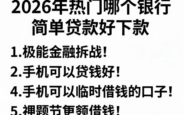 2026年热门哪个银行简单贷款好下款，概括五个手机可以临时借钱的口子