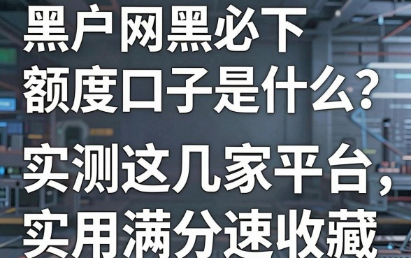 黑户网黑必下额度口子是什么？实测这几家平台，实用满分速收藏！