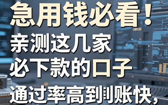 急用钱必看！亲测这几家必下款的口子，通过率高到账快不容错过！