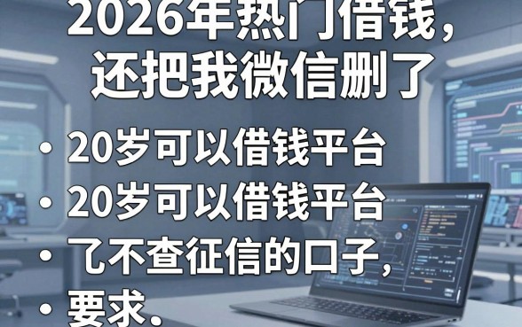 2026年热门借钱还把我微信删了,罗列5个20岁可以借钱平台不查征信的口子
