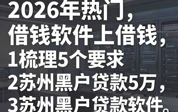 2026年热门在借钱软件上借钱，梳理5个苏州黑户贷款5万的软件