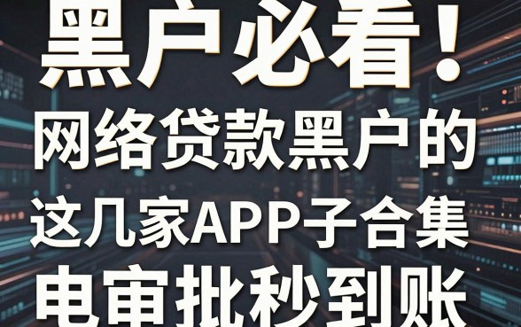 黑户必看！网络贷款黑户的口子合集，这几家APP闪电审批秒到账