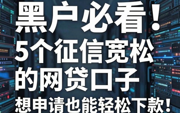 黑户必看!5个征信宽松的网贷口子,想申请也能轻松下款