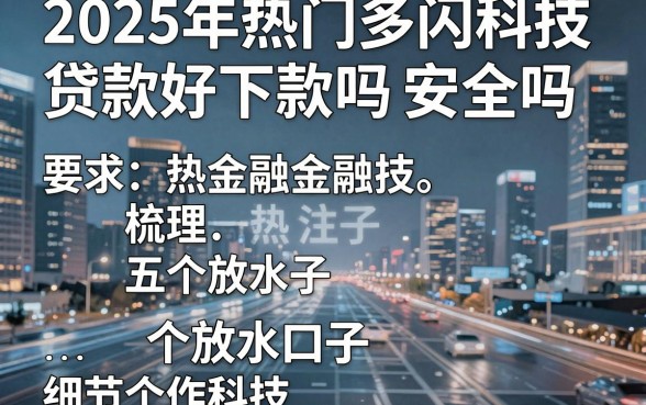 2025年热门多闪科技贷款好下款吗安全吗,梳理五个放水口子