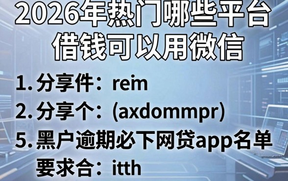 2026年热门哪些平台借钱可以用微信,分享5个黑户逾期必下网贷app名单
