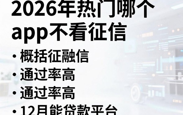2026年热门哪个app不看征信 通过率高,概括五个12月能贷款的平台