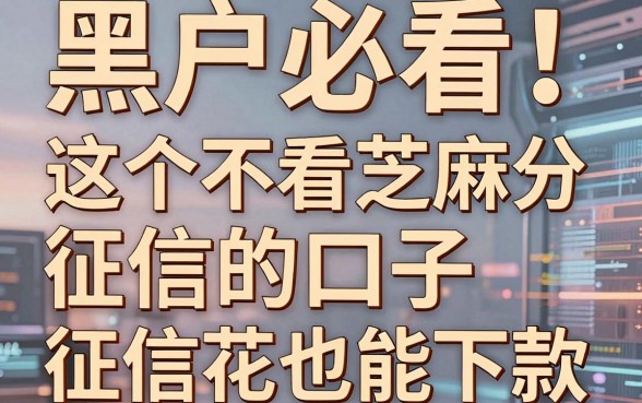 黑户必看！这5个不看芝麻分征信的口子，征信花也能下款