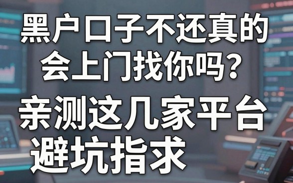 黑户口子不还真的会上门找你吗?亲测这几家平台避坑指南!