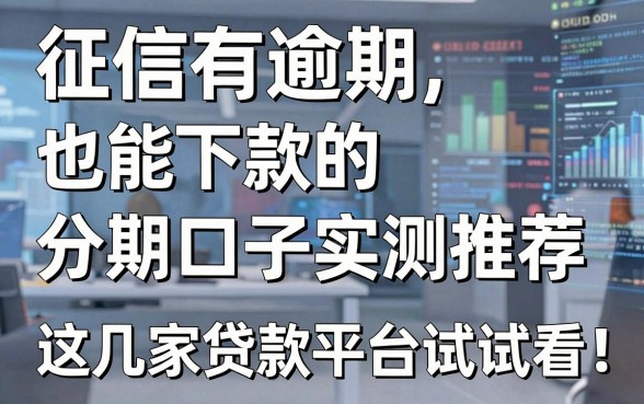 征信有逾期也能下款的分期口子实测推荐,这几家贷款平台试试看!
