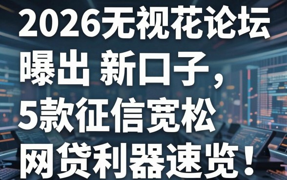 2026无视花户论坛曝出新口子,5款征信宽松网贷利器速览!
