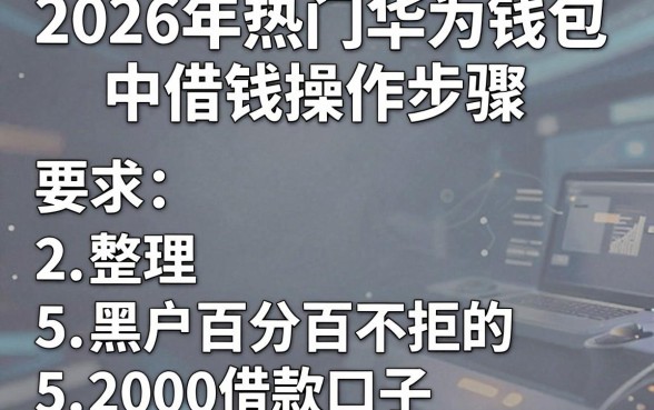 2026年热门华为钱包中借钱操作步骤,整理5个黑户百分百不拒的2000借款口子