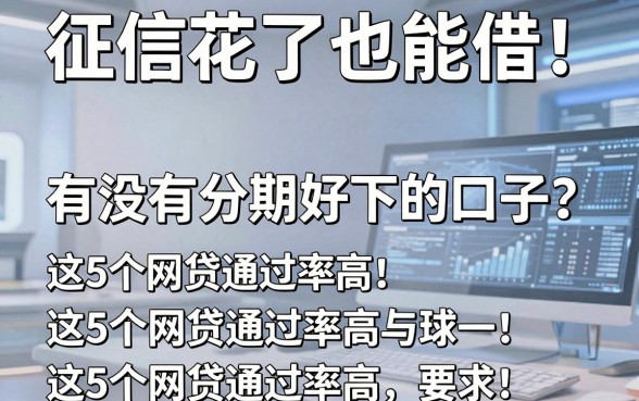 征信花了也能借!有没有分期好下的口子?这5个网贷通过率高