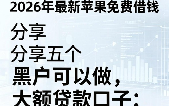 2026年最新苹果免费借钱,分享五个黑户可以做大额贷款口子