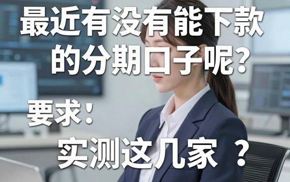 最近有没有能下款的分期口子呢？实测这几家平台下款表现惊人！