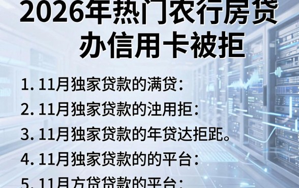 2026年热门农行房贷办信用卡被拒，概括五个11月独家贷款的平台