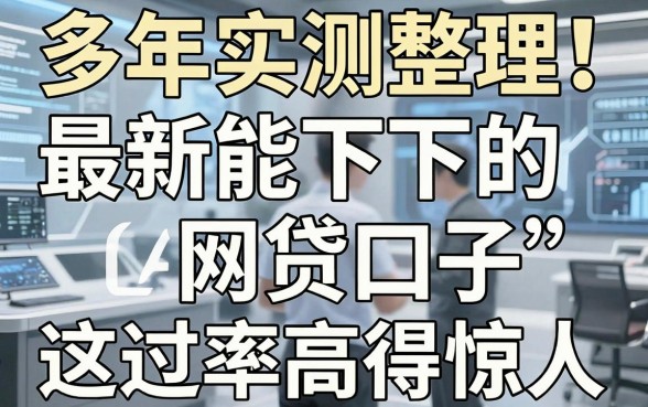 多年实测整理!最新能下的网贷口子,这几家通过率高得惊人