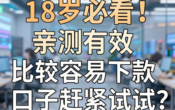 18岁必看！亲测有效，这几家比较容易下款的口子赶紧试试